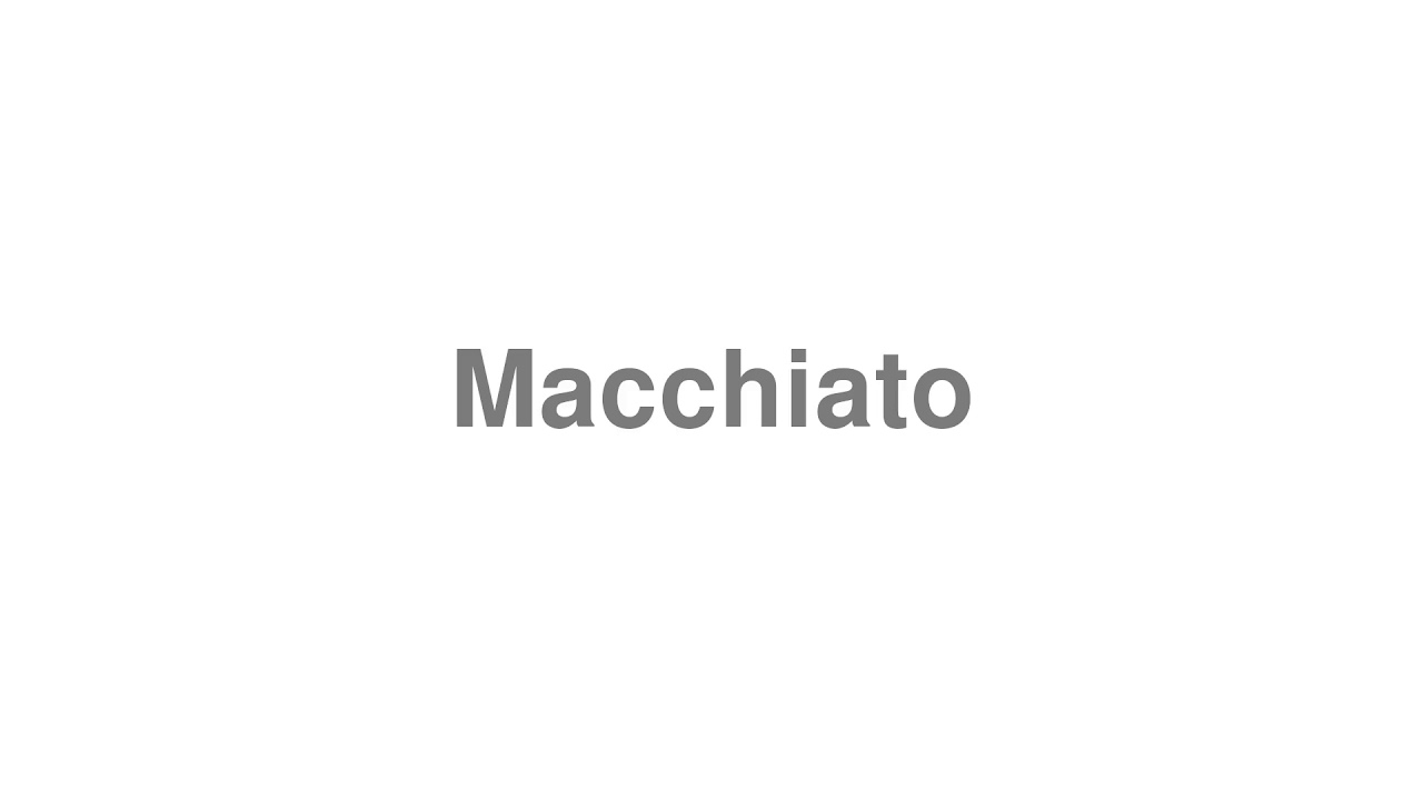 How to Pronounce "Macchiato"