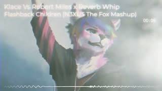 Klace Vs Robert Miles x Reverb Whip - Flashback Children (N3XUS The Fox Mashup)