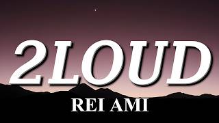 REI AMI - 2LOUD (Lyrics)