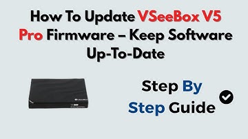 How To Update VSeeBox V5 Pro Firmware – Keep Software Up-To-Date