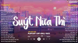 NHẠC CHILL KHÔNG QUẢNG CÁO - Suýt Nữa Thì - Những Bản Nhạc Lofi Chill Vui Vẻ, Thư Giãn Nhẹ Nhàng