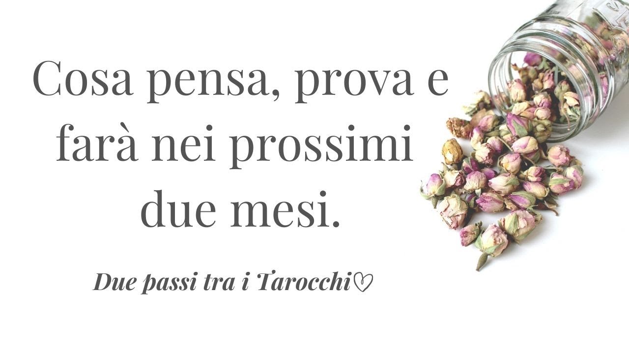 Suoi pensieri, sentimenti e azioni nei prossimi due mesi (vale nel momento in cui lo guardi)