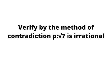 Verify by the method of contradiction p:√7 is irrational