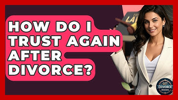 How Do I Trust Again After Divorce? - Get Divorce Answers