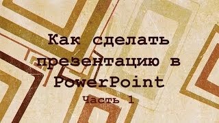 Как сделать презентацию в PowerPoint (часть 1) Как сделать презентацию в PowerPoint (часть 1)