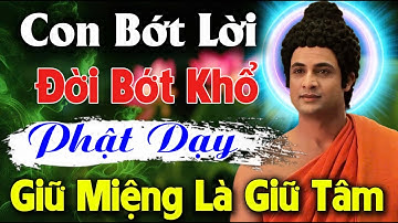 CON BỚT LỜI ĐỜI BỚT KHỔ, NGHE PHẬT DẠY: GIỮ MIỆNG - LÀ GIỮ TÂM | An Tịnh Bảo