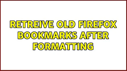 Retreive Old Firefox Bookmarks After Formatting