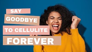 Say Goodbye To Cellulite Forever