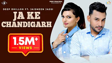 Ja Ke Chandigarh (Full video) | Deep Dhillon Jaismeen Jassi | R Maani | Latest Punjabi Song 2019