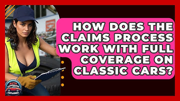 How Does The Claims Process Work With Full Coverage On Classic Cars? - Auto Coverage Explained