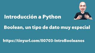 Python - Nivel Introductorio - 05 - Boolean, un tipo de dato muy especial - Parte 01