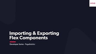 Page Builder Developer Series - Importing & Exporting Flex Components