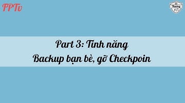 Part 3: Tính năng backup gỡ Checkpoin || FPTv Tool | [Thương]
