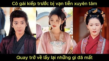 Cô gái kiếp trước bị vãn tiễn xuyên tâm, quay trở về lấy lại nhứng gì đã mất.