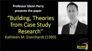 Prof Parry describes the paper "Building, Theories from Case Study Research" by Eisenhardt 1989