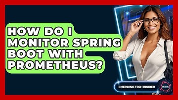 How Do I Monitor Spring Boot With Prometheus? - Emerging Tech Insider