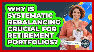 Why Is Systematic Rebalancing Crucial For Retirement Portfolios? - Budgeting as a Retiree