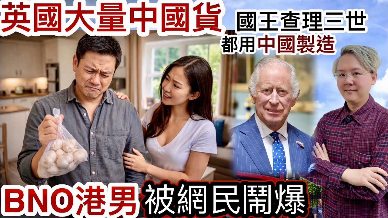 英國大量中國貨｜BNO港男「大呻」被網民鬧爆⁉️英國皇查理三世都用「中國制造」❗️最緊要性價比高❗️