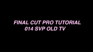 fcp tutorial 014 [svp old tv]