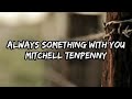 Mitchell tenpenny  always something with you lyrics