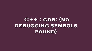C++ : gdb: (no debugging symbols found)