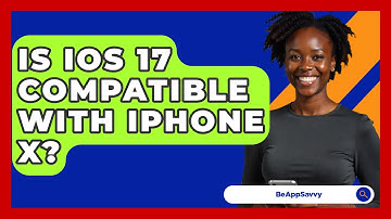 Is iOS 17 Compatible With iPhone X? - Be App Savvy