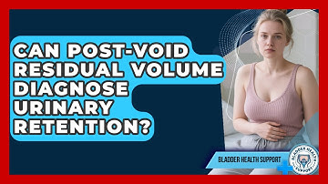 Can Post-void Residual Volume Diagnose Urinary Retention? - Bladder Health Support