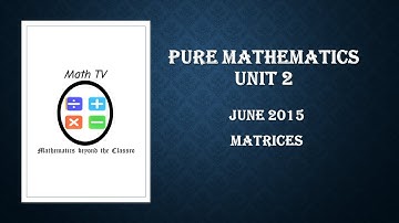 PURE MATHEMATICS UNIT 2| JUNE 2015 MATRICES QUESTION