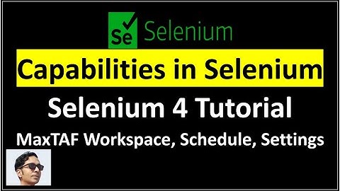 Capabilities in Selenium | Capabilities Selenium 4 | MaxTAF Workspace, Schedule, Settings | Selenium