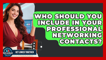 Who Should You Include in Your Professional Networking Contacts? | Get Linked Together News