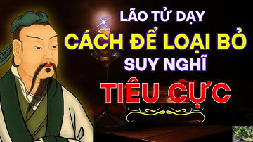 LÃO TỬ DẠY    CÁCH ĐỂ LOẠI BỎ SUY NGHĨ TIÊU CỰC  SỐNG HẠNH PHÚC HƠN   TRIẾT LÝ SỐNG