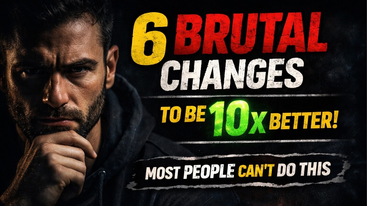 6 Brutal Life Changes That Make You 10x Better (Most People Never Do These)