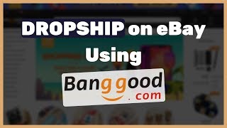 Banggood Dropshipping - How to do Dropshipping from Banggood to eBay