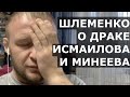 Шлеменко о драке Минеева против Исмаилова и толпы: "Группа поддержки испортила репутацию Маге"