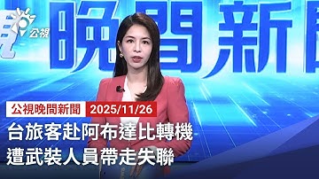 20251126 公視晚間新聞 完整版（無網路版權內容除外）｜台旅客赴阿布達比轉機 遭武裝人員帶走失聯