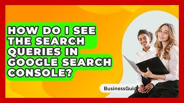 How Do I See The Search Queries In Google Search Console? - BusinessGuide360.com