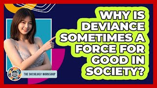 Why Is Deviance Sometimes A Force For Good In Society - The Sociology Workshop