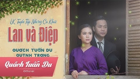 LK Tuyển Tập Những Ca Khúc Lan Và Điệp | Quách Tuấn Du ft Quỳnh Trang