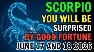 SCORPIO ♏ UNEXPECTED GOOD NEWS AND FORTUNE REACH YOU 😯 TODAY'S HOROSCOPE – JUNE 17 AND 18 2026 🌟