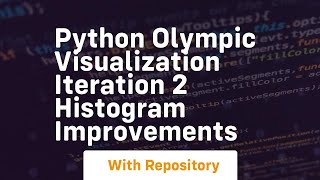 Python olympic visualization iteration 2 histogram improvements
