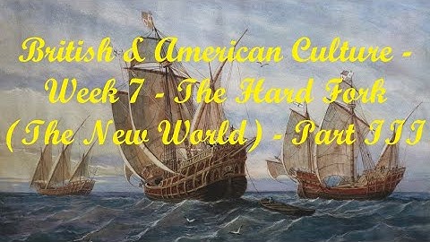British & American Culture - Week 7 - The Hard Fork (The New World) - Part III