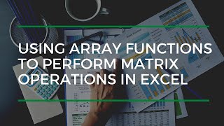 Using Array Functions To Perform Matrix Operations In Excel