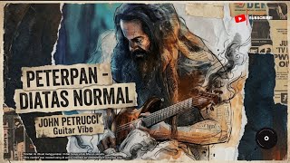 PETERPAN - DIATAS NORMAL | JOHN PETRUCCI Guitar Vibe