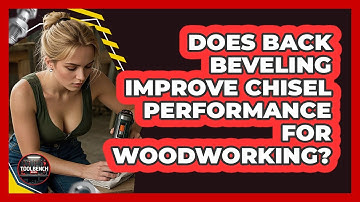 Does Back Beveling Improve Chisel Performance For Woodworking? - ToolBench Pros