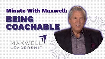 Minute With Maxwell: BEING COACHABLE - John Maxwell Team
