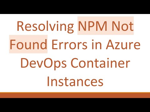 Resolving NPM Not Found Errors in Azure DevOps Container Instances