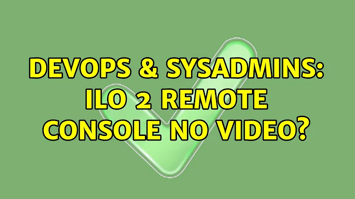 DevOps & SysAdmins: iLO 2 remote console NO VIDEO? (4 Solutions!!)