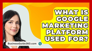 What Is Google Marketing Platform Used For? - BusinessGuide360.com