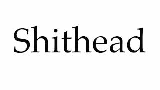 How to Pronounce Shithead