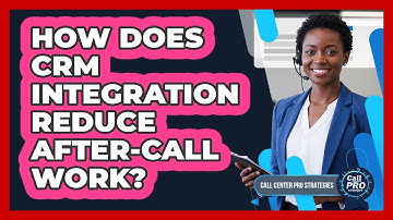 How Does CRM Integration Reduce After-Call Work?